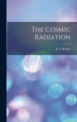 The Cosmic Radiation - Hooper, J E (John Edward) (Creator)