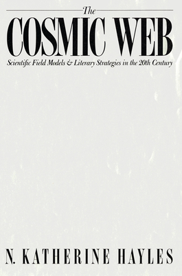 The Cosmic Web: Scientific Field Models and Literary Strategies in the Twentieth Century - Hayles, N Katherine