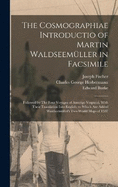 The Cosmographiae Introductio of Martin Waldseemller in Facsimile: Followed by The Four Voyages of Amerigo Vespucci, With Their Translation Into English; to Which are Added Waldseemller's two World Maps of 1507