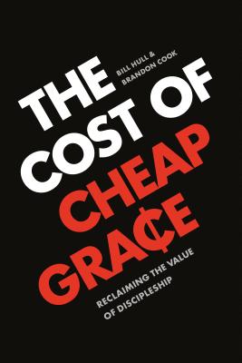 The Cost of Cheap Grace: Reclaiming the Value of Discipleship - Hull, Bill, and Cook, Brandon
