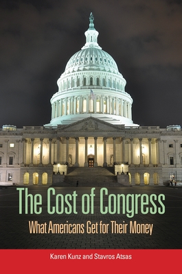 The Cost of Congress: What Americans Get for Their Money - Kunz, Karen, and Atsas, Stavros