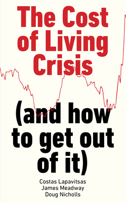 The Cost of Living Crisis: (and how to get out of it) - Lapavitsas, Costas, and Meadway, James, and Nicholls, Doug