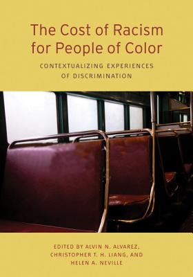 The Cost of Racism for People of Color: Contextualizing Experiences of Discrimination - Alvarez, Alvin N (Editor), and Liang, Christopher (Editor), and Neville, Helen A (Editor)