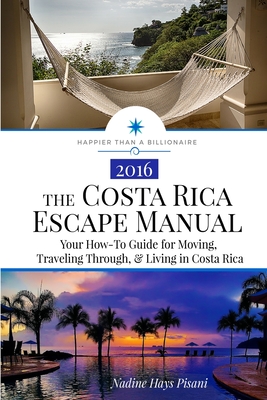 The Costa Rica Escape Manual: Your How-To Guide on Moving, Traveling Through, & Living in Costa Rica - Pisani, Nadine Hays