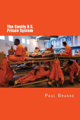 The Costly U. S. Prison System: Too Costly in Dollars, National Prestige, and Lives - Brakke, Paul