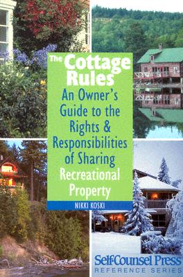 The Cottage Rules: An Owner's Guide to the Rights & Responsibilities of Sharing Recreational Property. - Koski, Nikki