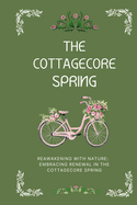 The Cottagecore Spring: Reawakening With Nature: Embracing Renewal