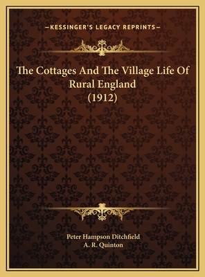 The Cottages and the Village Life of Rural England (1912) - Ditchfield, Peter Hampson, and Quinton, A R (Illustrator)