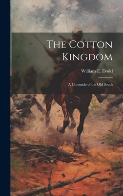 The Cotton Kingdom: A Chronicle of the Old South - Dodd, William E