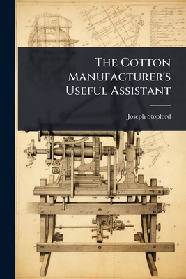 The Cotton Manufacturer's Useful Assistant - Stopford, Joseph [From Old Catalog]