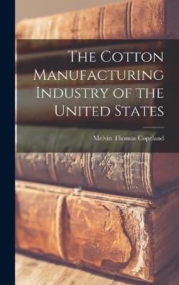 The Cotton Manufacturing Industry of the United States - Copeland, Melvin Thomas