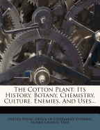 The Cotton Plant: Its History, Botany, Chemistry, Culture, Enemies, and Uses