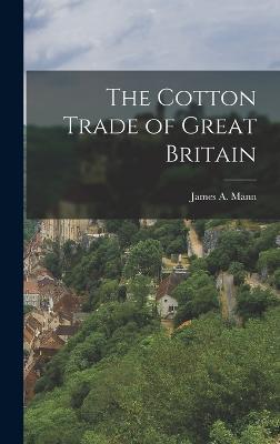 The Cotton Trade of Great Britain - Mann, James a