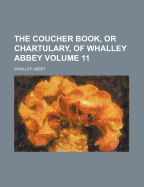 The Coucher Book, or Chartulary, of Whalley Abbey, Volume 11