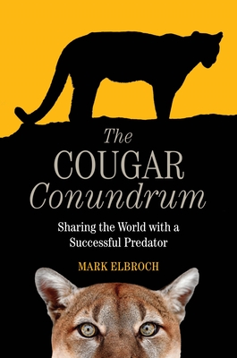The Cougar Conundrum: Sharing the World with a Successful Predator - Elbroch, Mark
