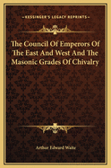 The Council of Emperors of the East and West and the Masonic Grades of Chivalry