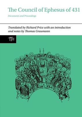 The Council of Ephesus of 431: Documents and Proceedings - Price, Richard, and Graumann, Thomas (Introduction and notes by)