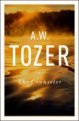 The Counselor: Straight Talk about the Holy Spirit - Tozer, A W, and Bailey, Anita M (Compiled by)
