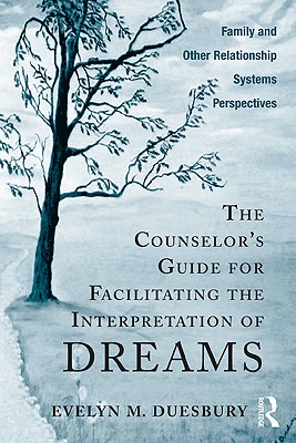 The Counselor's Guide for Facilitating the Interpretation of Dreams: Family and Other Relationship Systems Perspectives - Duesbury, Evelyn M