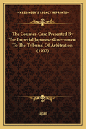 The Counter-Case Presented by the Imperial Japanese Government to the Tribunal of Arbitration (1902)