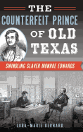 The Counterfeit Prince of Old Texas: Swindling Slaver Monroe Edwards