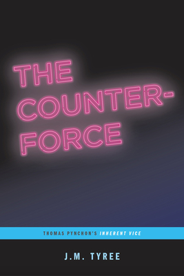 The Counterforce: Thomas Pynchon's Inherent Vice (...Afterwords) - Tyree, J M