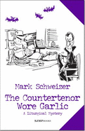 The Countertenor Wore Garlic - Mark Schweizer