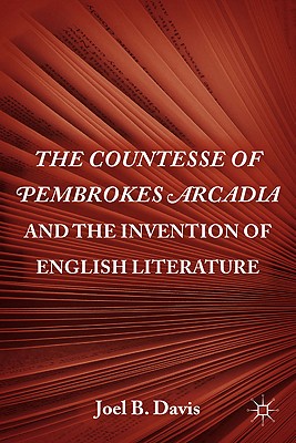 The Countesse of Pembrokes Arcadia and the Invention of English Literature - Davis, J (Editor)