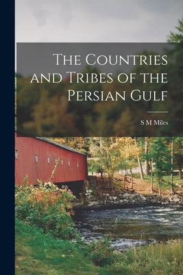 The Countries and Tribes of the Persian Gulf - Miles, S M