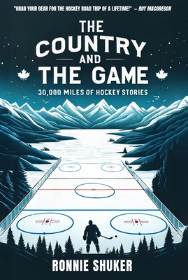 The Country and the Game: 30,000 Miles of Hockey Stories - Shuker, Ronnie