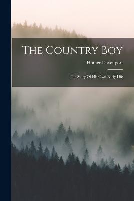 The Country Boy: The Story Of His Own Early Life - Davenport, Homer