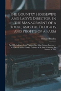 The Country Housewife and Lady'S Director, in the Management of a House, and the Delights and Profits of a Farm: Part II Including a Great Variety of the Most Curious Receipts ... to Which Is Added from a Poulterer in St. Jame'S-Market, the Manner of Trus