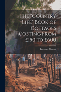 The "Country Life" Book of Cottages Costing From 150 to 600