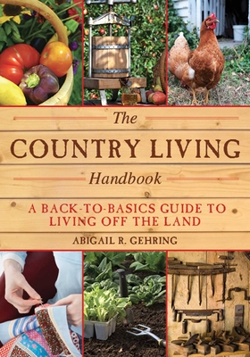 The Country Living Handbook: A Back-To-Basics Guide to Living Off the Land - Gehring, Abigail