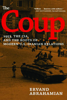 The Coup: 1953, the Cia, and the Roots of Modern U.S.-Iranian Relations - Abrahamian, Ervand