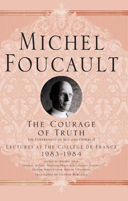 The Courage of Truth: The Government of Self and Others II: Lectures at the College de France, 1983-1984 - Davidson, A (Editor), and Burchell, Graham (Translated by)