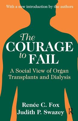 The Courage to Fail: A Social View of Organ Transplants and Dialysis - Swazey, Judith P. (Editor)