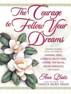 The Courage to Follow Your Dreams: Inspiring Stories from the Lives of Barbara Bush, Coretta Scott King, Corrie Ten Boon, Nancy Reagan, Wilma Rudolph, and Others