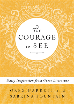 The Courage to See: Daily Inspiration from Great Literature - Garrett, Greg, and Fountain, Sabrina