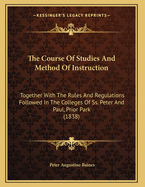 The Course of Studies and Method of Instruction: Together with the Rules and Regulations Followed in the Colleges of SS. Peter and Paul, Prior Park (1838)