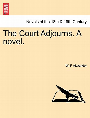 The Court Adjourns. a Novel. - Alexander, W F