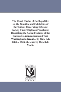 The Court Circles of the Republic: Or, the Beauties and Celebrities of the Nation