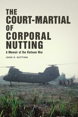 The Court-Martial of Corporal Nutting: A Memoir of the Vietnam War - Nutting, John R, and Franklin, Roy M (Foreword by)
