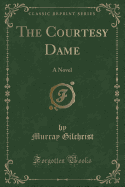The Courtesy Dame: A Novel (Classic Reprint)
