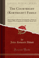 The Courtright (Kortright) Family: Descendants of Bastian Van Kortryk, a Native of Belgium Who Emigrated to Holland about 1615 (Classic Reprint)
