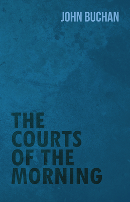 The Courts of the Morning - Buchan, John