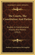 The Courts, The Constitution And Parties: Studies In Constitutional History And Politics (1912)