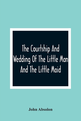 The Courtship And Wedding Of The Little Man And The Little Maid - Absolon, John