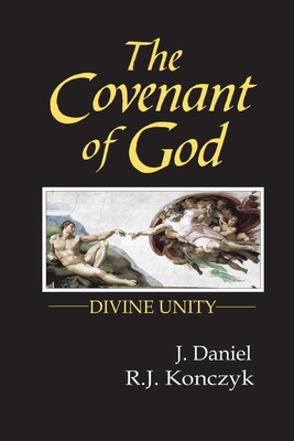 The Covenant of God: Divine Unity - Daniel, J, and Konczyk, R J