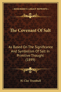The Covenant Of Salt: As Based On The Significance And Symbolism Of Salt In Primitive Thought (1899)
